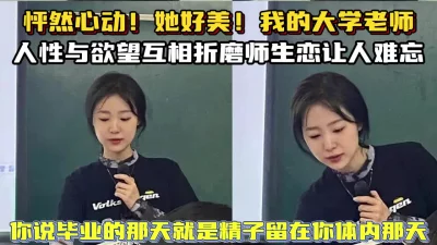 大学心动美女老师尽情玩弄内射【新款科技约炮神器到货看简阶】